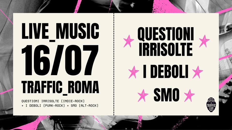 QUESTIONI IRRISOLTE (indie-rock) + I DEBOLI (punk-rock) + SMO (alt-rock) @ Traffic Roma