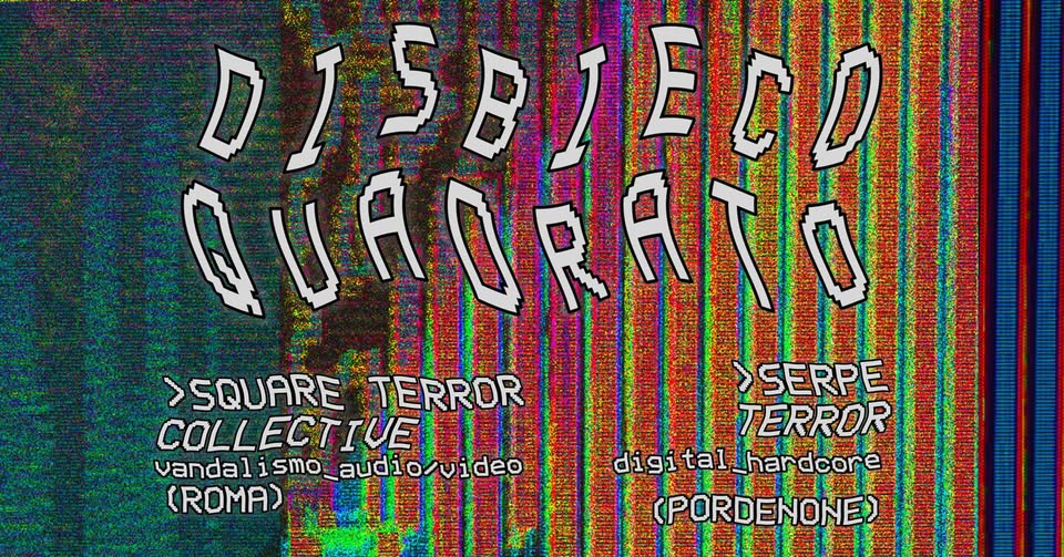 Disbieco Quadrato: Serpe Terror + Square Terror Collective live ✯ Trenta Formiche